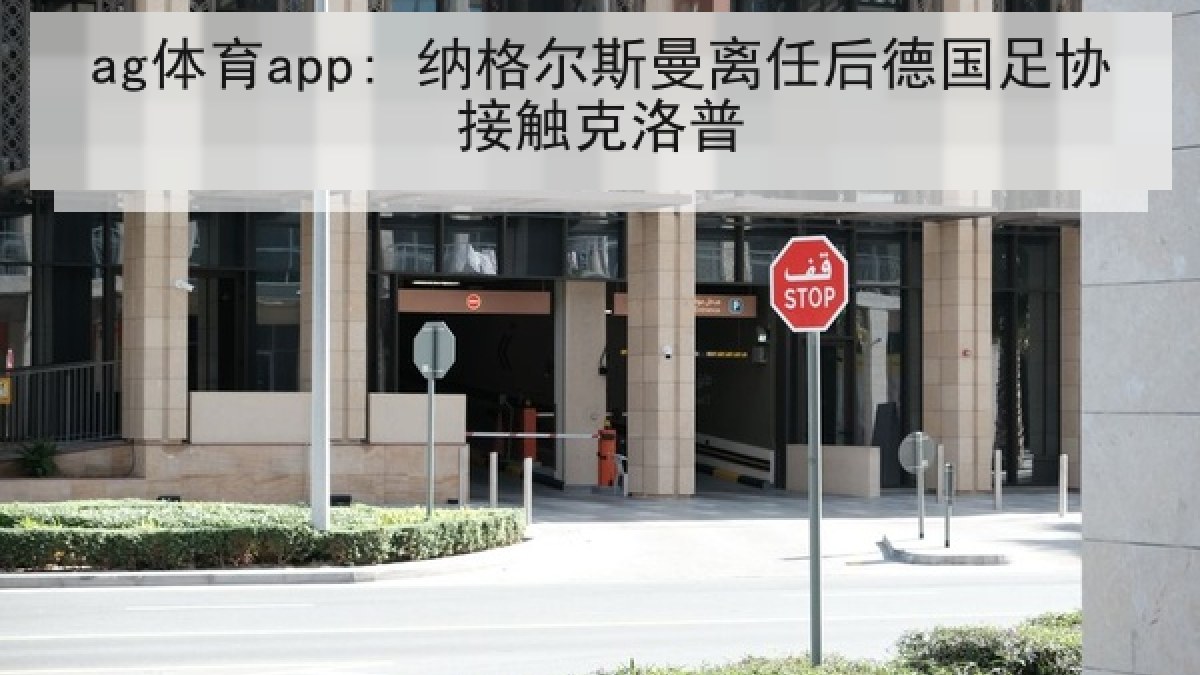 ag体育app: 纳格尔斯曼离任后德国足协接触克洛普