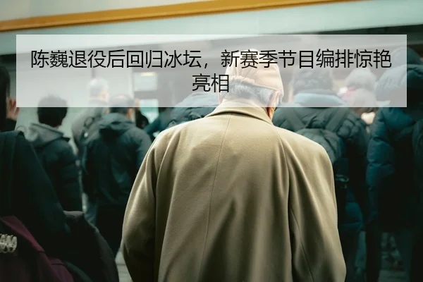 chen-wei-tui-yi-hou-hui-gui-bing-tan-xin-sai-ji-jie-mu-bian-pai-jing-yan-liang-xiang-2-671.jpg
