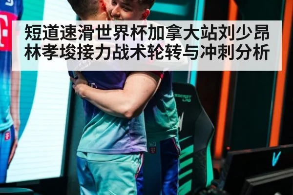 短道速滑世界杯加拿大站刘少昂林孝埈接力战术轮转与冲刺分析